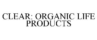 CLEAR: ORGANIC LIFE PRODUCTS