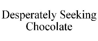 DESPERATELY SEEKING CHOCOLATE