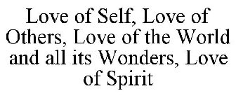 LOVE OF SELF, LOVE OF OTHERS, LOVE OF THE WORLD AND ALL ITS WONDERS, LOVE OF SPIRIT