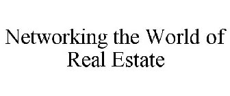 NETWORKING THE WORLD OF REAL ESTATE