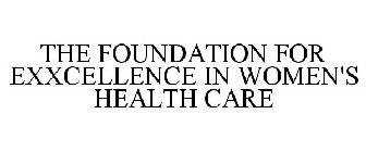 THE FOUNDATION FOR EXXCELLENCE IN WOMEN'S HEALTH CARE