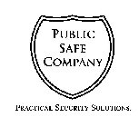 PUBLIC SAFE COMPANY PRACTICAL SECURITY SOLUTIONS.