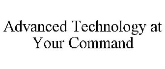 ADVANCED TECHNOLOGY AT YOUR COMMAND