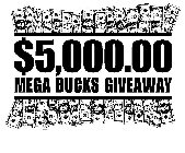 $5,000.00 MEGA BUCKS GIVEAWAY