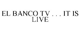 EL BANCO TV . . . IT IS LIVE