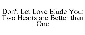 DON'T LET LOVE ELUDE YOU: TWO HEARTS ARE BETTER THAN ONE