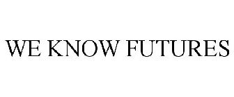 WE KNOW FUTURES