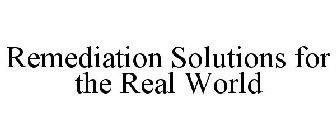 REMEDIATION SOLUTIONS FOR THE REAL WORLD
