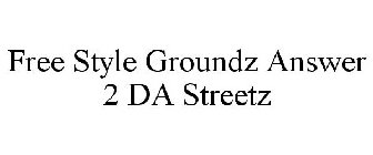 FREE STYLE GROUNDZ ANSWER 2 DA STREETZ