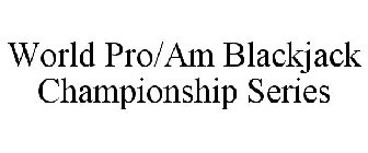 WORLD PRO/AM BLACKJACK CHAMPIONSHIP SERIES