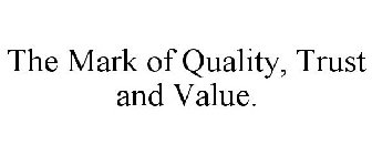 THE MARK OF QUALITY, TRUST AND VALUE.