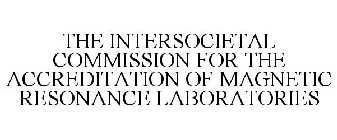 THE INTERSOCIETAL COMMISSION FOR THE ACCREDITATION OF MAGNETIC RESONANCE LABORATORIES