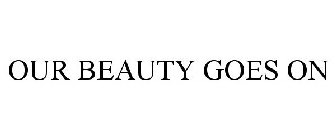 OUR BEAUTY GOES ON