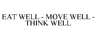 EAT WELL - MOVE WELL - THINK WELL