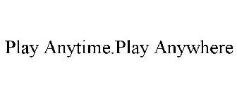 PLAY ANYTIME.PLAY ANYWHERE