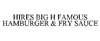 HIRES BIG H FAMOUS HAMBURGER & FRY SAUCE
