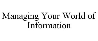MANAGING YOUR WORLD OF INFORMATION
