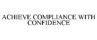 ACHIEVE COMPLIANCE WITH CONFIDENCE