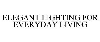 ELEGANT LIGHTING FOR EVERYDAY LIVING