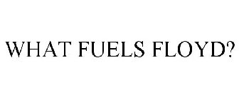 WHAT FUELS FLOYD?