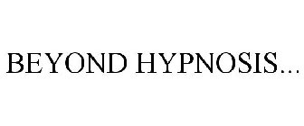 BEYOND HYPNOSIS...