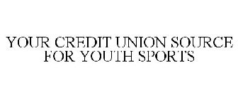 YOUR CREDIT UNION SOURCE FOR YOUTH SPORTS