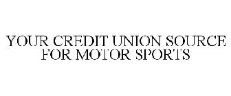 YOUR CREDIT UNION SOURCE FOR MOTOR SPORTS
