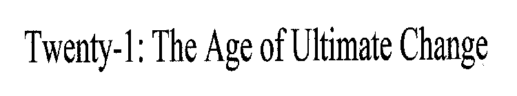 TWENTY-1:  THE AGE OF ULTIMATE CHANGE