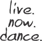 LIVE. NOW. DANCE.