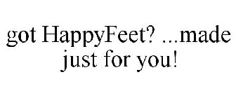 GOT HAPPYFEET? ...MADE JUST FOR YOU!