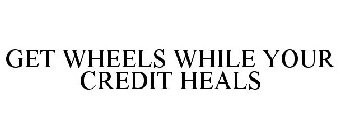 GET WHEELS WHILE YOUR CREDIT HEALS