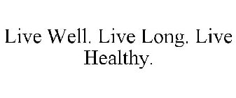 LIVE WELL. LIVE LONG. LIVE HEALTHY.