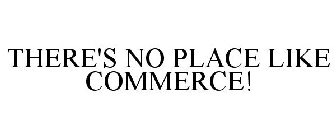 THERE'S NO PLACE LIKE COMMERCE!