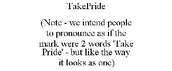 TAKEPRIDE (NOTE - WE INTEND PEOPLE TO PRONOUNCE AS IF THE MARK WERE 2 WORDS 'TAKE PRIDE' - BUT LIKE THE WAY IT LOOKS AS ONE)