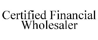 CERTIFIED FINANCIAL WHOLESALER