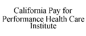 CALIFORNIA PAY FOR PERFORMANCE HEALTH CARE INSTITUTE