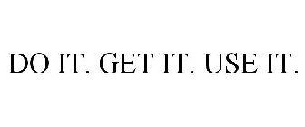 DO IT. GET IT. USE IT.