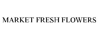 MARKET FRESH FLOWERS