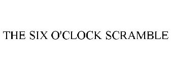 THE SIX O'CLOCK SCRAMBLE