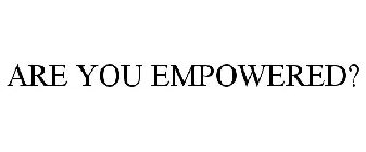 ARE YOU EMPOWERED?