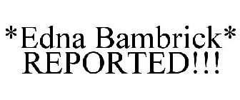 *EDNA BAMBRICK* REPORTED!!!