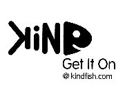 KIND GET IT ON @ KINDFISH.COM