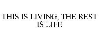 THIS IS LIVING, THE REST IS LIFE