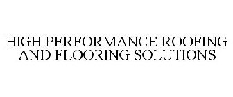 HIGH PERFORMANCE ROOFING AND FLOORING SOLUTIONS