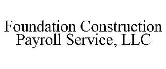 FOUNDATION CONSTRUCTION PAYROLL SERVICE, LLC