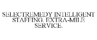 SELECTREMEDY INTELLIGENT STAFFING. EXTRA-MILE SERVICE.