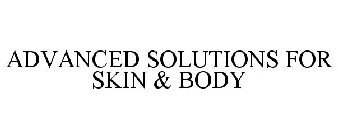 ADVANCED SOLUTIONS FOR SKIN & BODY