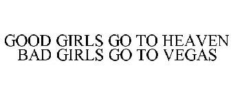 GOOD GIRLS GO TO HEAVEN BAD GIRLS GO TO VEGAS