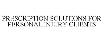 PRESCRIPTION SOLUTIONS FOR PERSONAL INJURY CLIENTS