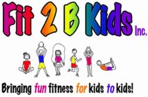 FIT 2 B KIDS INC. BRINGING FUN FITNESS FOR KIDS TO KIDS!